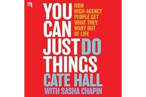 You Can Just Do Things: How High-Agency People Get What They Want Out of Life