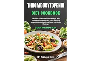 THROMBOCYTOPENIA DIET COOKBOOK: Nutritional Guide with Restorative Recipes, Anti-Inflammatory Ingredients, and Expert Insight