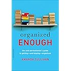 Organized Enough: The Anti-Perfectionist's Guide to Getting—and Staying—Organized