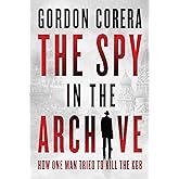 The Spy in the Archive: How One Man Tried to Kill the KGB