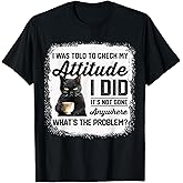 Funny Cat I was Told to Check My Attitude | Cat Humor T-Shirt