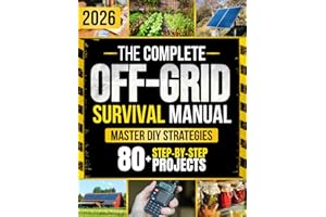 The Complete Off-Grid Survival Manual: Step-by-Step DIY Projects to Gain Freedom, Secure Supplies, Protect Your Home, and Keep Your Loved Ones Safe — Without Expensive Tools or Complex Skills