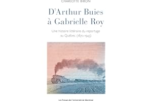 D'Arthur Buies à Gabrielle Roy: Une histoire littéraire du reportage au Québec (1870-1945) (French Edition)