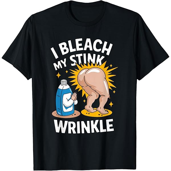 Cringe T Shirt Adult Humor I Bleach My Stink Wrinkle T
