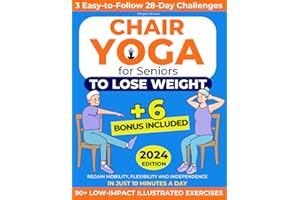 Chair Yoga for Seniors to Lose Weight: Regain Mobility, Flexibility and Independence in Just 10 Minutes a Day with 90+ Low-Impact Illustrated Exercises | Includes 3 Easy-to-Follow 28-Day Challenges