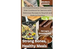 Strong Bones, Healthy Meals: A Comprehensive Osteoporosis Diet Cookbook for Seniors with Delicious Recipes to Nourish and Red