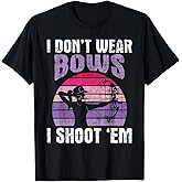 I Don't Wear Bows I Shoot Em - Archery Girl Bowman Archer T-Shirt