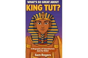 What's So Great About King Tut?: A Biography of Tutankhamun Just for Kids!