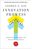 Innovation Prowess: Leadership Strategies for Accelerating Growth (Wharton Executive Essentials)