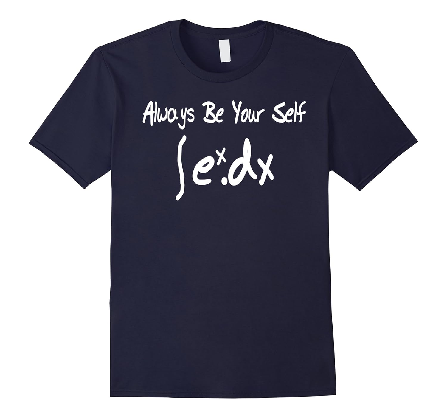 Funny Math T shirt Integration e^x Always Be Your Self-Rose