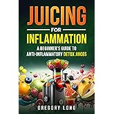 Juicing for Inflammation: A Beginners Guide to Anti-Inflammatory Detox Juices