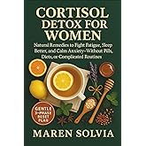 Cortisol Detox for Women: Natural Remedies to Fight Fatigue, Sleep Better, and Calm Anxiety—Without Pills, Diets, or Complicated Routines (Cortisol Calm: A Gentle Healing Series)