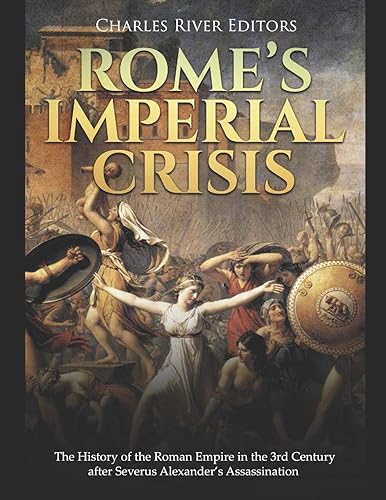 Download Rome’s Imperial Crisis: The History of the Roman Empire in the 3rd Century after Severus Alexander’s Assassination PDF