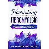 Flourishing with Fibromyalgia: Your Natural Guide to Taking Back the Life Fibromyalgia Stole from You