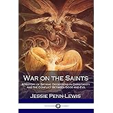 War on the Saints: A History of Satanic Deceptions in Christianity and the Conflict Between Good and Evil