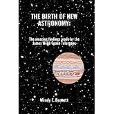 THE BIRTH OF NEW ASTRONOMY: The amazing findings made by the James Webb Space Telescope