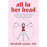 All in Her Head: The Truth and Lies Early Medicine Taught Us About Women's Bodies and Why It Matters Today