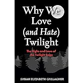 Why We Love (and Hate) Twilight: The Highs and Lows of the Twilight Saga (Twilight Fandom Book, Fantasy Love Books)