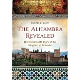 The Alhambra Revealed: The Remarkable Story of the Kingdom of Granada