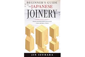 Beginner's Guide to Japanese Joinery: Make Japanese Joints in 8 Steps With Minimal Tools