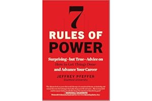 7 Rules of Power: Surprising--but True--Advice on How to Get Things Done and Advance Your Career
