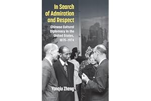 In Search of Admiration and Respect: Chinese Cultural Diplomacy in the United States, 1875–1974