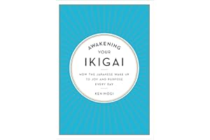 Awakening Your Ikigai: How the Japanese Wake Up to Joy and Purpose Every Day