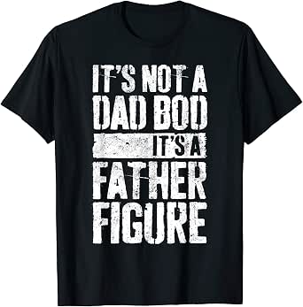 A Dad Bod It's A Father Figure T-Shirt 