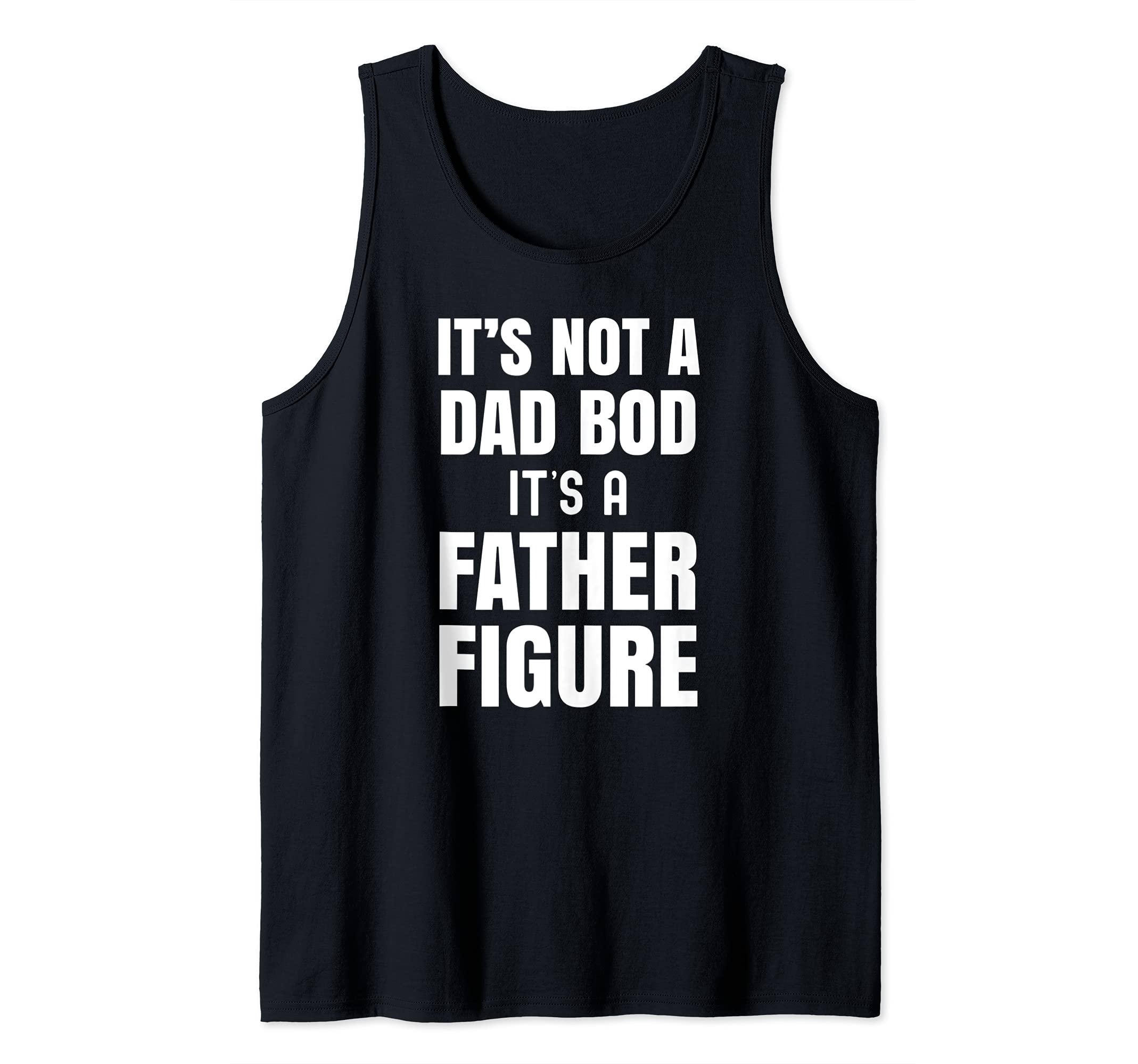 Its Not A Dad Bod Its A Father Figure Day Daddy Fathers Day Tank Top