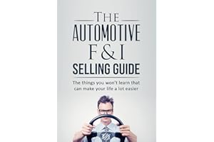 The Automotive Finance and Insurance Selling Guide: The things you won't learn (in the dealership) that can make your life a 