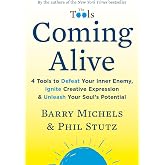 Coming Alive: 4 Tools to Defeat Your Inner Enemy, Ignite Creative Expression &amp; Unleash Your Soul's Potential