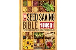 THE SEED SAVING BIBLE [10 Books in 1]: The Complete Expert’s Guide To Harvest, Store, Germinate, Keep Your Vegetable And Herb Seeds Fresh For Years & Build Your Seed Bank Like A Pro. Preppers Approved