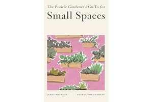 The Prairie Gardener's Go-To for Small Spaces (Guides for the Prairie Gardener Book 4)