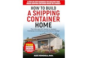 How to Build a Shipping Container Home: The Ultimate DIY Guide to Modern Container Architecture and Interior Design | A Step-by-Step Handbook for ... Dream Shipping Container House on a Budget
