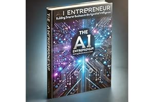 The AI Entrepreneur: Building Smarter Business in the Age of Artificial Intelligence