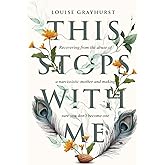 This Stops With Me: Recovering From the Abuse of a Narcissistic Mother and Making Sure You Don’t Become One