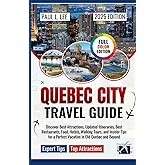 Quebec City Travel Guide 2025: Discover Best Attractions, Updated Itineraries, Best Restaurants, Food, Hotels, Walking Tours, and Insider Tips for a ... (UPDATED TRAVEL GUIDES VERSION( 2025-2026))