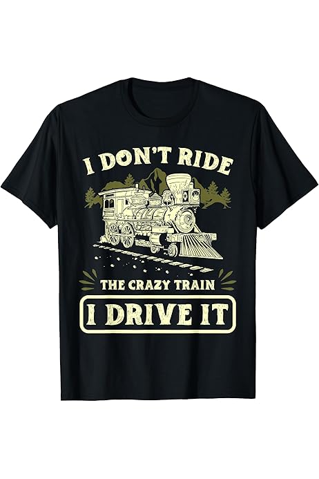 Amazon.com: I don't ride the crazy train I drive it Train Fan Railroad T- Shirt : Clothing, Shoes \u0026 Jewelry