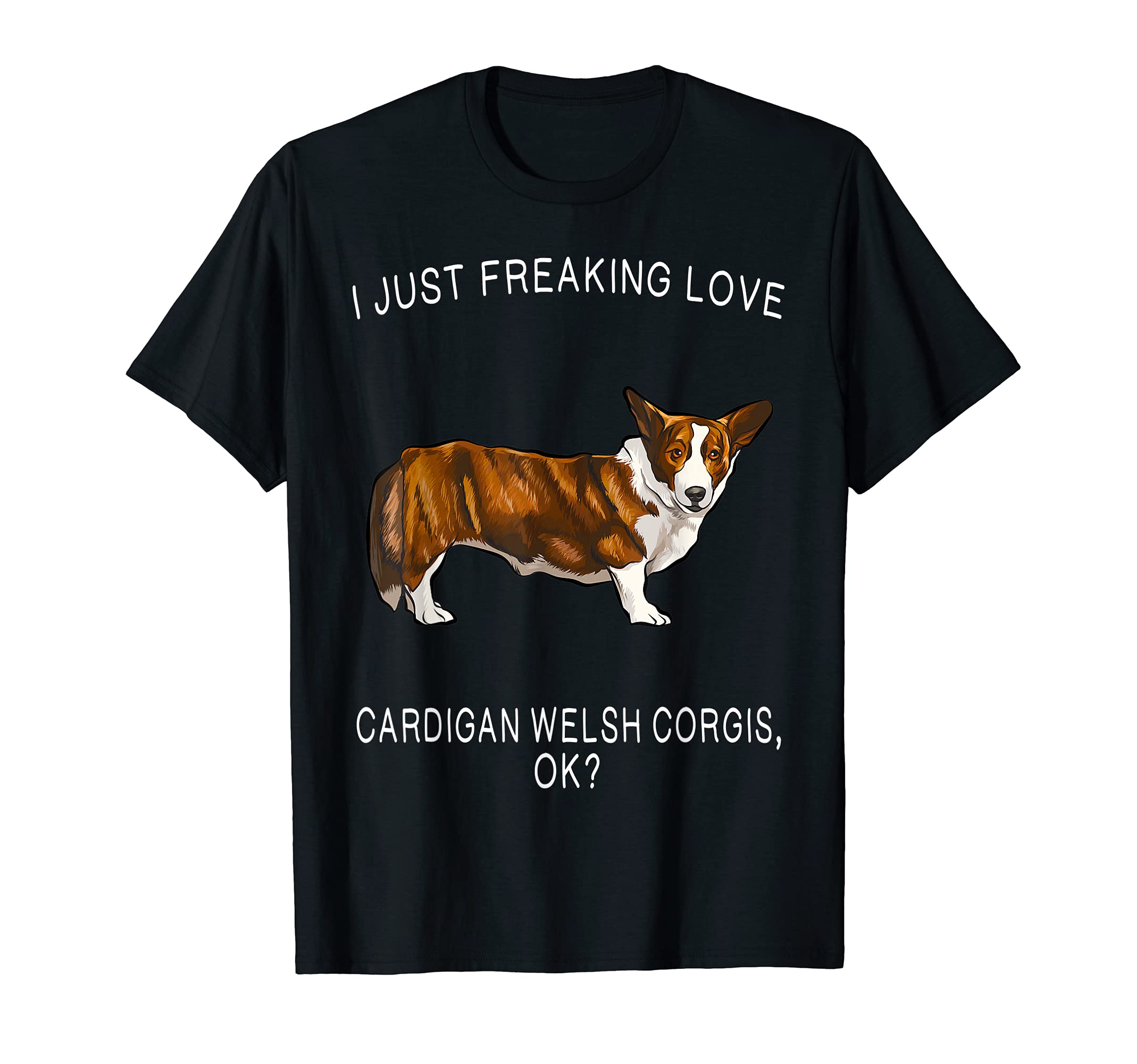 I Just Freaking Love Cardigan Welsh Corgis Ok? Dog T-Shirt