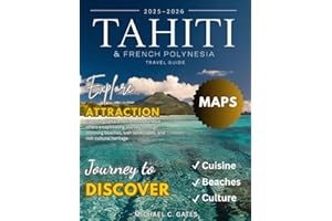 TAHITI AND FRENCH POLYNESIA 2026:: Discover the Enchanting Islands, Crystal-Clear Lagoons, Majestic Volcanoes, Exotic Wildlife, Rich Cultural Heritage, and Hidden Treasures Awaiting Your Adventure.