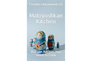 Matryoshkan Kitchen: Russian Recipes You Need to Cook