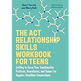 The ACT Relationship Skills Workbook for Teens: Getting to Know Your Relationship Patterns, Boundaries, and Values for Happier, Healthier Connections