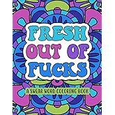 Fresh Out Of Fucks: A Swear Word Coloring Book: Swearing Adult Coloring Book With Cuss Words & Giggle-inducing Motivational Quotes To Color | Perfect Gift For Stress Relief And Relaxation