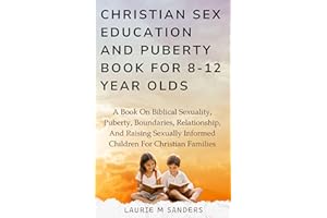 Christian Sex Education for 8-12 Year Olds: A Book on Biblical Sexuality, Puberty, Boundaries, Relationship, and Raising Sexu