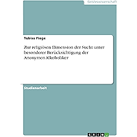 Zur religiösen Dimension der Sucht unter besonderer Berücksichtigung der Anonymen Alkoholiker (German Edition) book cover Zur religiösen Dimension der Sucht unter besonderer Berücksichtigung der Anonymen Alkoholiker (German Edition) book cover