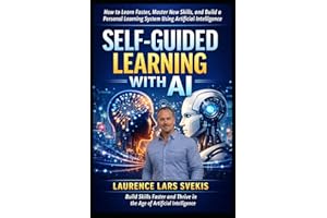 Self-Guided Learning with AI: How to Learn Faster, Master New Skills, and Build a Personal Learning System Using Artificial I