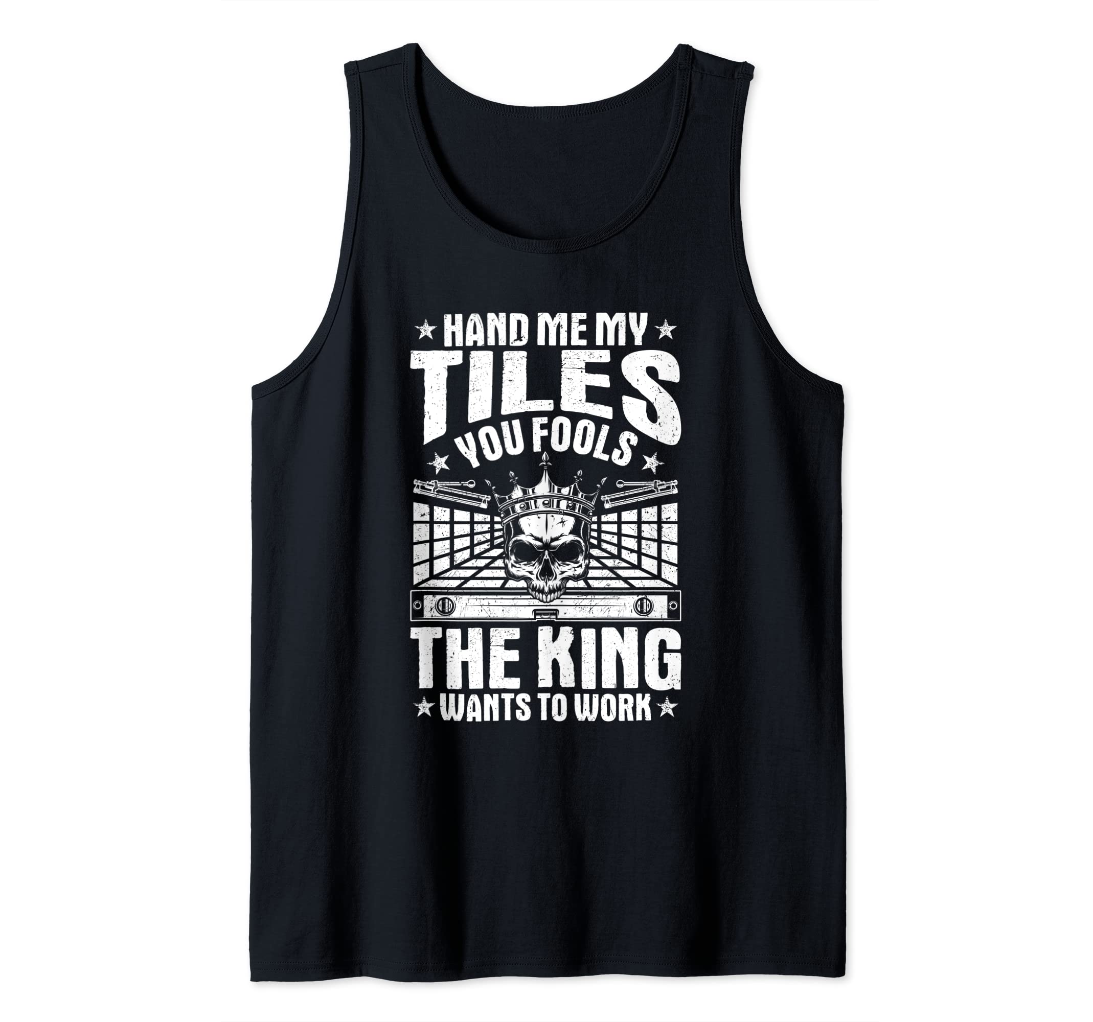 Tile Man The King Wants To Work Tile Setter Floor Tiler Tank Top