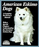American Eskimo Dogs: Everything about Purchase, Care, Nutrition, Breeding, Behavior, and Training (Barron's Complete Pet Owner's Manuals)