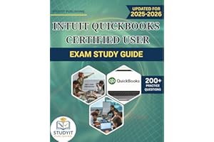 INTUIT QUICKBOOKS CERTIFIED USER EXAM STUDY GUIDE: Comprehensive Prep Manual with 200+ Practice Questions Covering the QuickBooks 2025 Exam Objectives