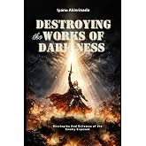 DESTROYING THE WORKS OF DARKNESS: Strategies and Schemes of the Enemy Exposed